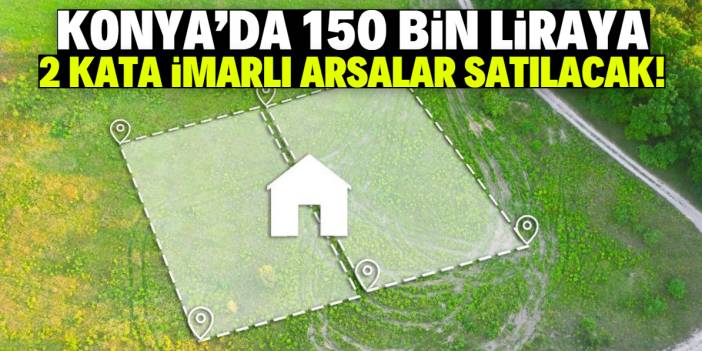 Konya'da 150 bin liraya 2 kata imarlı arsa satışı başladı! Devlet güvencesi var