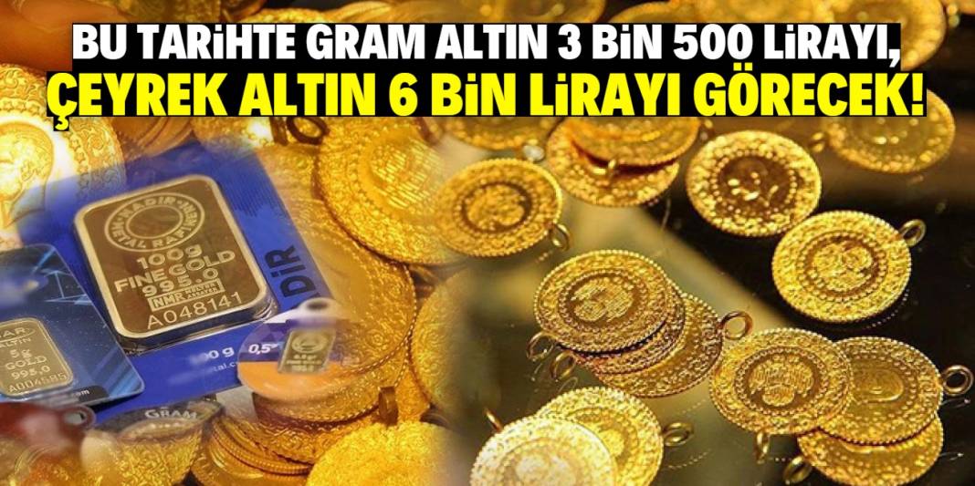 Bu tarihte gram altın 3 bin 500 lirayı, çeyrek altın 6 bin lirayı görecek! 1