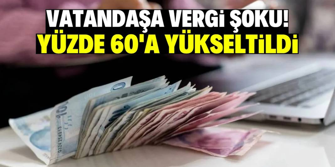 Vatandaşa vergi şoku! Yüzde 60'a yükseltildi 1