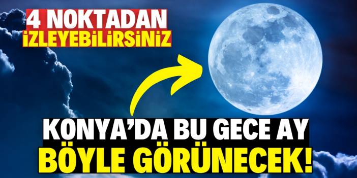 Konya'da bu gece ay böyle görünecek! 4 noktadan izlenebilecek