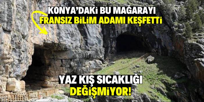 Konya’daki bu mağarayı Fransız bilim adamı keşfetti!  Yaz kış sıcaklığı değişmiyor!