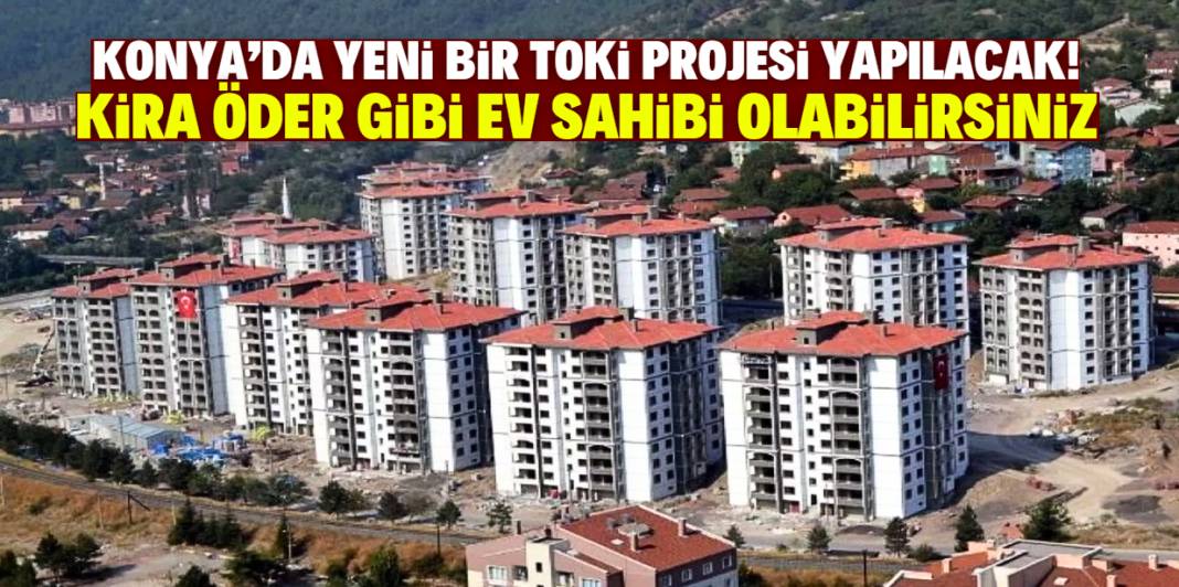 Konya'ya yeni TOKİ projesi müjdesi! Vatandaş kira öder gibi ev sahibi olacak 1