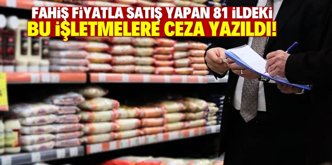 Fahiş fiyatla satış yapan 81 ildeki bu işletmelere ceza yazıldı! 1