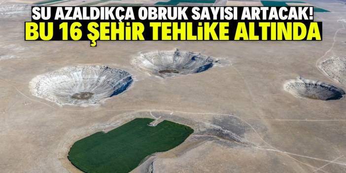 Türkiye'de 16 şehir tehlike altında! Su azaldıkça obruk sayısı artacak