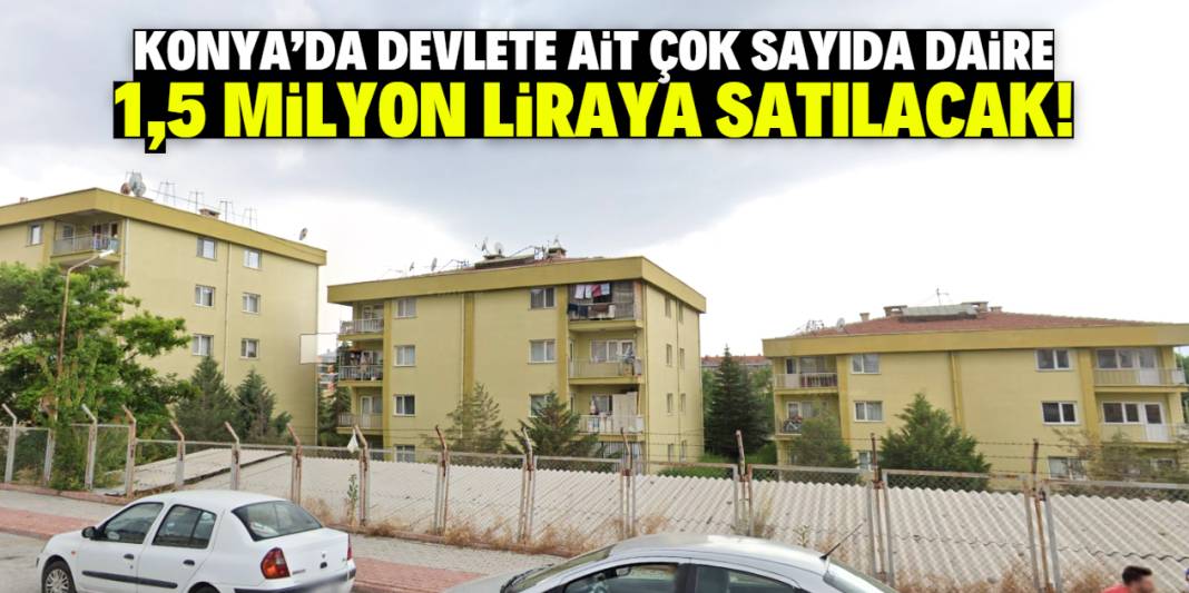 Konya'da devlet 1,5 milyon liraya çok sayıda daire satacak! Tam liste 1