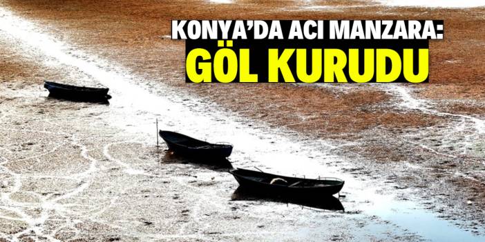 Konya'da acı manzara: Göl kuruyunca tekneler karaya oturdu