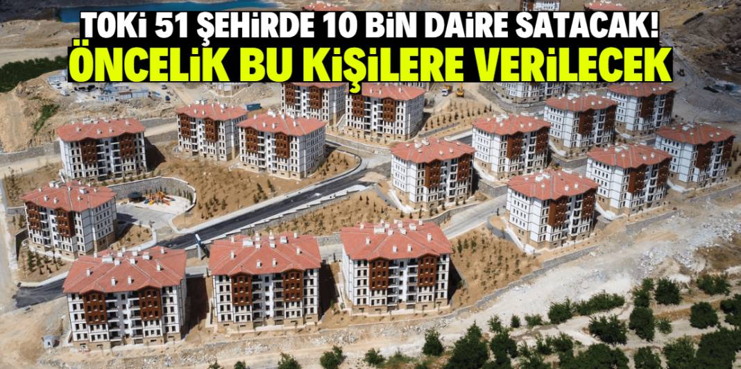 TOKİ 51 şehirde 10 bin daire satacak! Öncelik bu kişilere verilecek 1