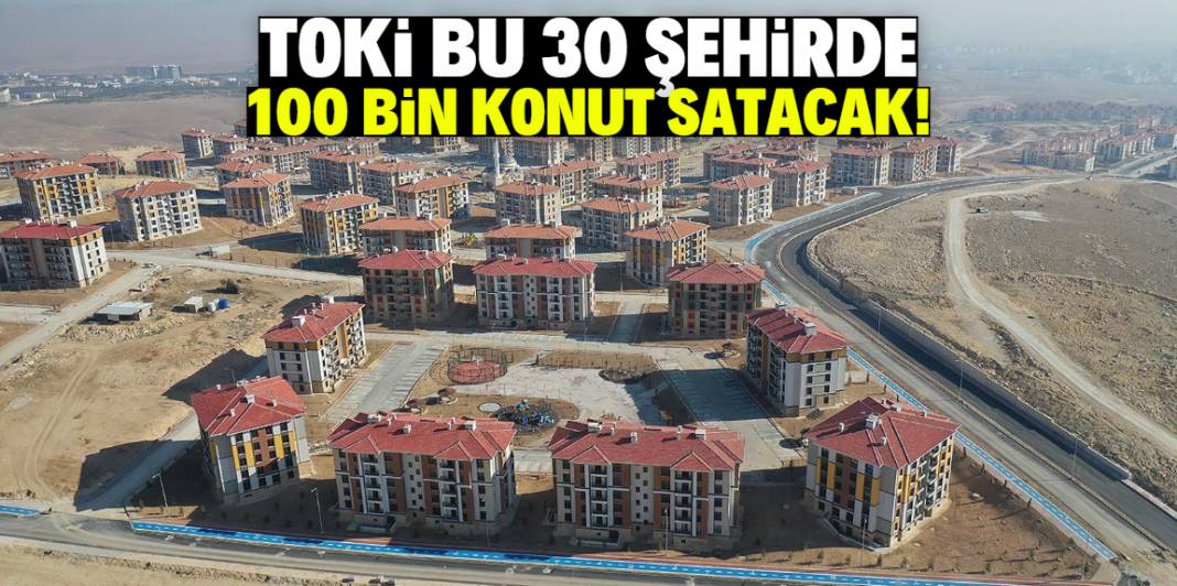 TOKİ 30 şehirde 100 bin konut satacak! Taksitler 7 bin lira olacak 1