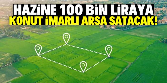 Hazine 100 bin liraya konut imarlı arsa satacak! Tek şart aranıyor