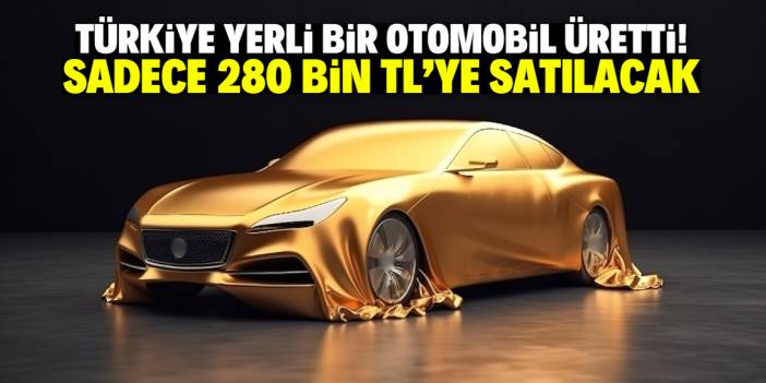 Türkiye yerli bir otomobil daha üretti! Sadece 280 bin TL'ye satılacak