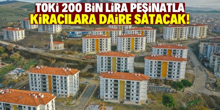 TOKİ 200 bin lira peşinatla daire satacak! Listede 25 şehir var