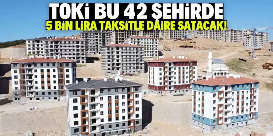 TOKİ 5 bin lira taksitle daire satacak! Listede 42 şehir var 1