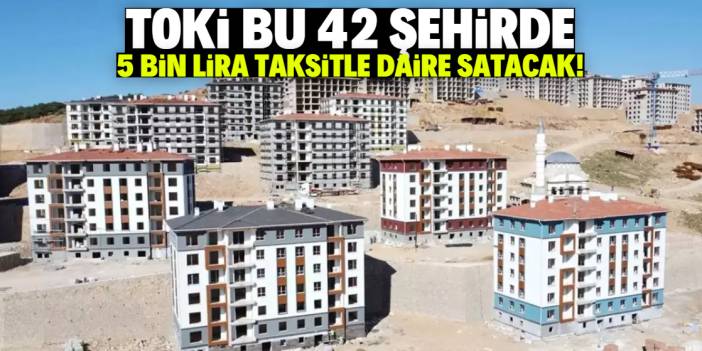 TOKİ 5 bin lira taksitle daire satacak! Listede 42 şehir var