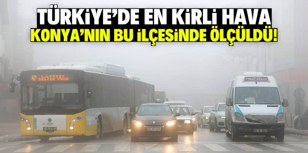 Türkiye'nin en kirli havası Konya'nın bu ilçesinde ölçüldü! 1