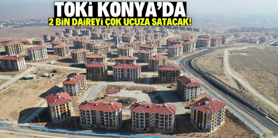 TOKİ Konya'da 2 bin daireyi çok ucuza satacak! Tarih belli oldu 1