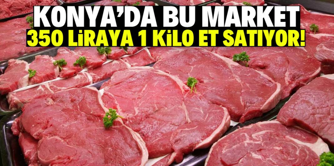 Konya'da bu market 350 liraya 1 kilo et satıyor! Tüm Türkiye'ye örnek oldu 1