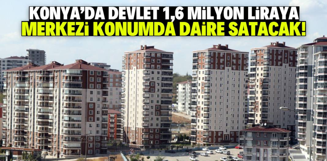 Konya'da devlet 1,6 milyon liraya daire satacak! Konumu çok iyi 1