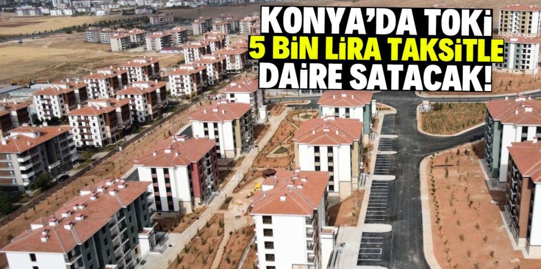 Konya'da TOKİ 5 bin lira taksitle daire satacak! 1