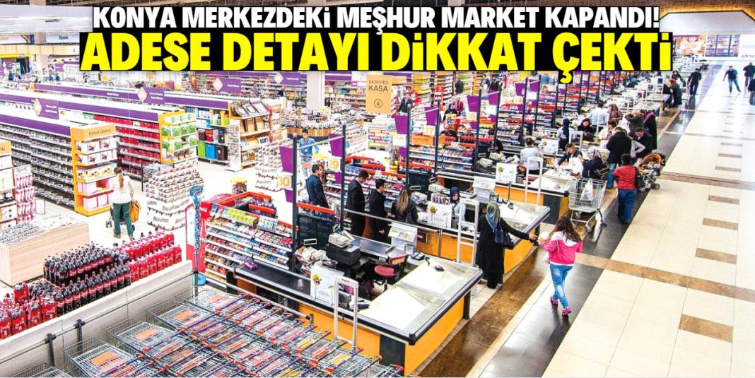 Konya merkezdeki meşhur market kapandı! Adese detayı dikkat çekti 1