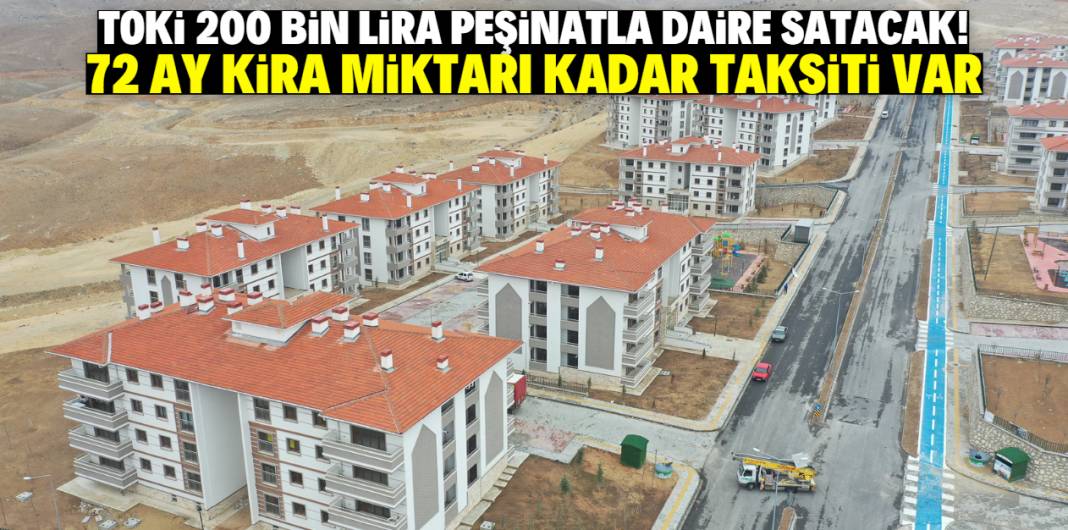 TOKİ 200 bin lira peşinatla daire satacak! 72 ay kira miktarı kadar taksit ödenecek 1