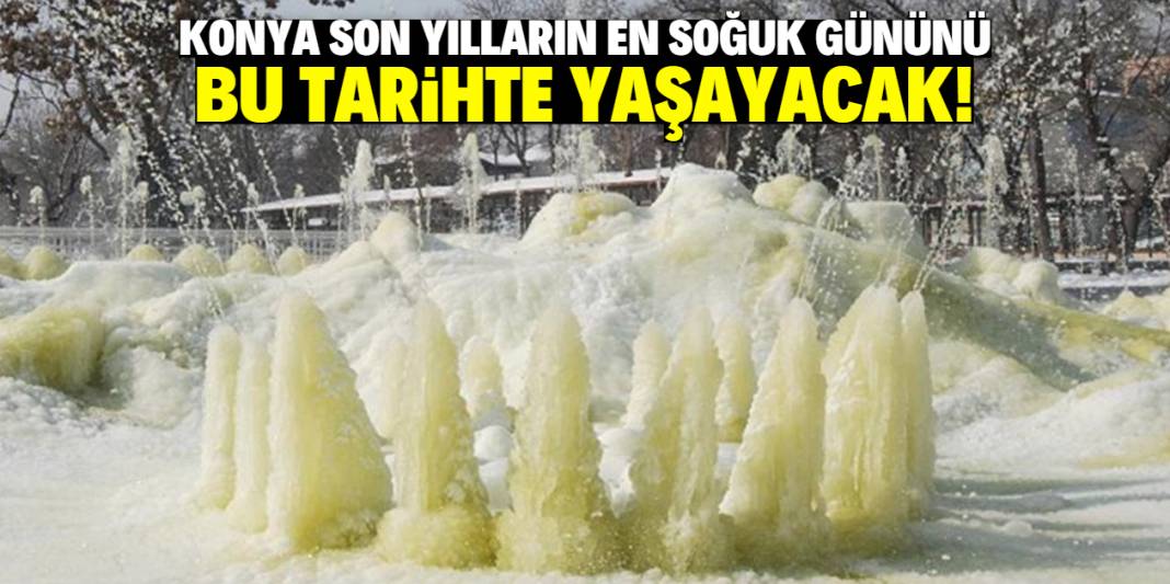 Konya son yılların en soğuk gününü yaşayacak! Bu tarihte her yer donacak 1