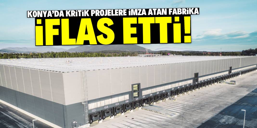 Konya'da kritik projelere imza atan fabrika iflas etti! Alacaklılar belli oldu 1