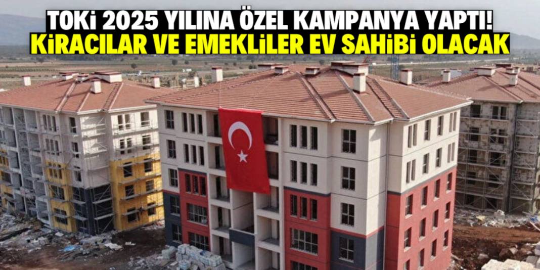TOKİ 2025 yılına özel kampanya yaptı! Sadece kiracılar ve emekliler başvurabilecek 1