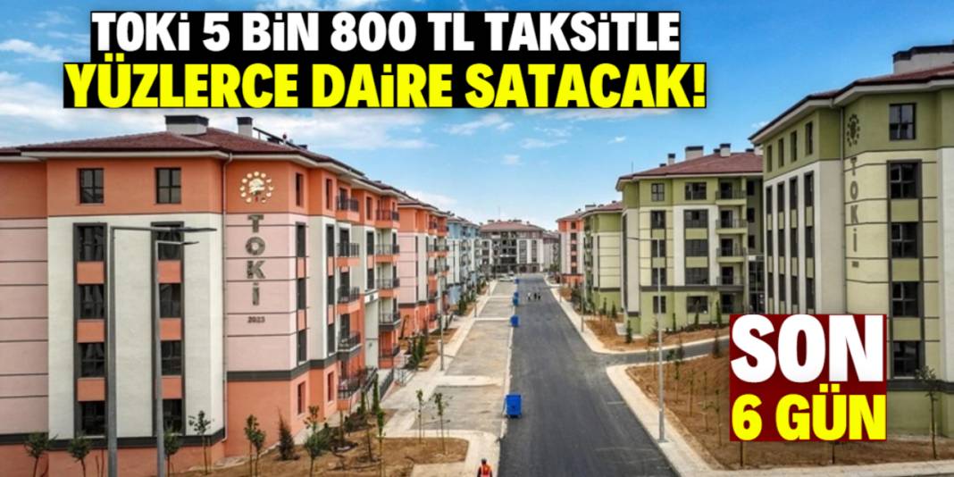 TOKİ 5 bin 800 TL taksitle yüzlerce konut satacak! Son 6 gün 1