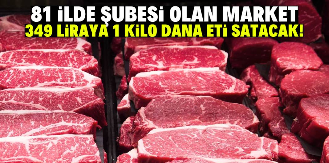 81 ilde şubesi olan market 349 liraya dana eti satacak! Kampanya 7 gün sürecek 1