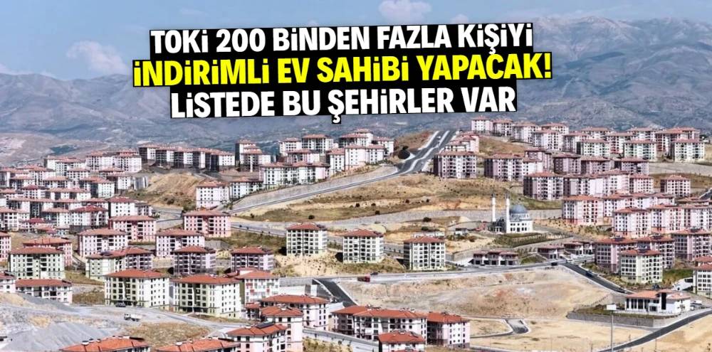 TOKİ 200 binden fazla kişiyi indirimli ev sahibi yapacak! Bu şehirler listede 1