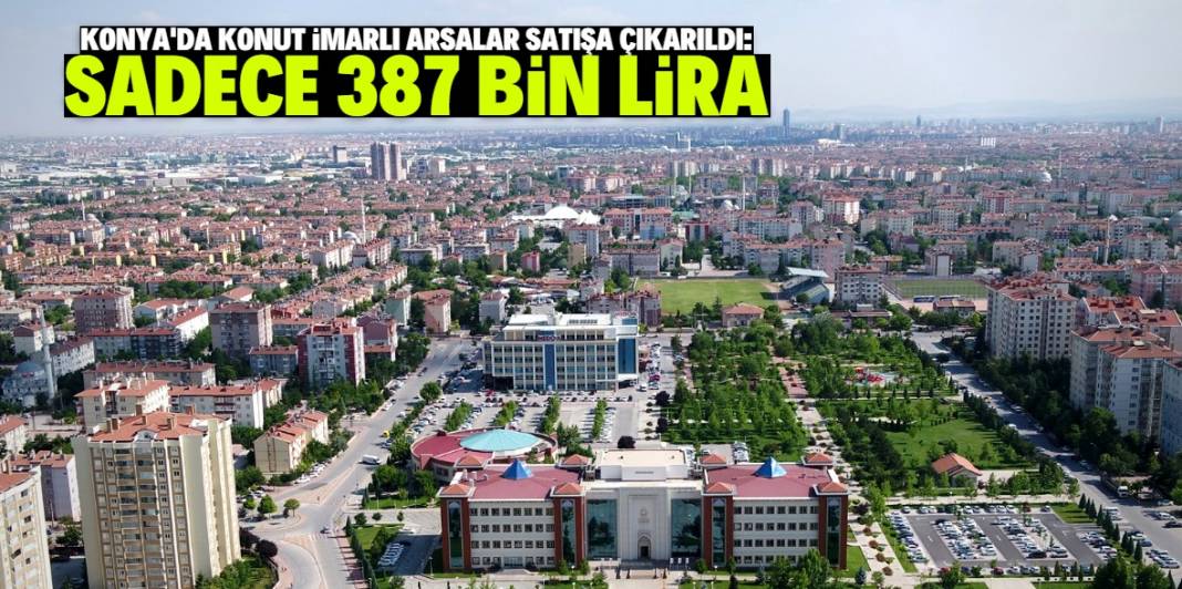 Konya Selçuklu'da konut imarlı arsalar satışa çıkarıldı! Sadece 387 bin lira 1