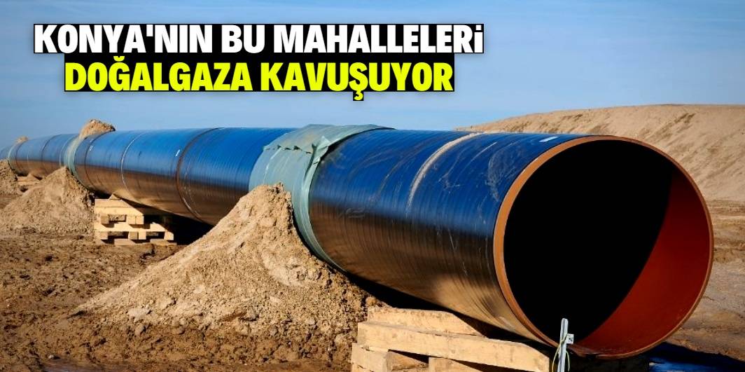 Konya'nın bu mahallelerine doğalgaz bağlanacak 1