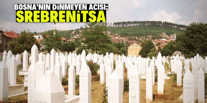 Bosna’nın dinmeyen acısı: Srebrenitsa