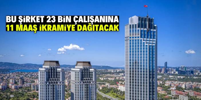 Türk şirketi 23 bin çalışanına 11 maaş ikramiye dağıtacak