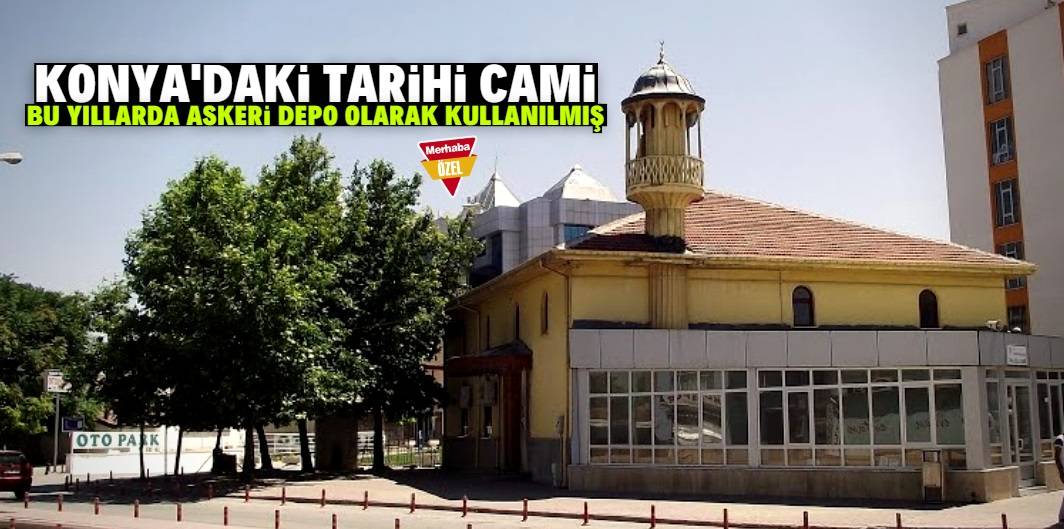 Konya'da bu cami bir zamanlar askeri depo olarak kullanılmış 1