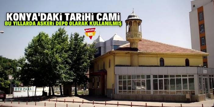 Konya'da bu cami bir zamanlar askeri depo olarak kullanılmış