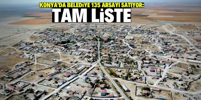 Konya'da belediye 135 arsa satacak! 37 bin lira detayı