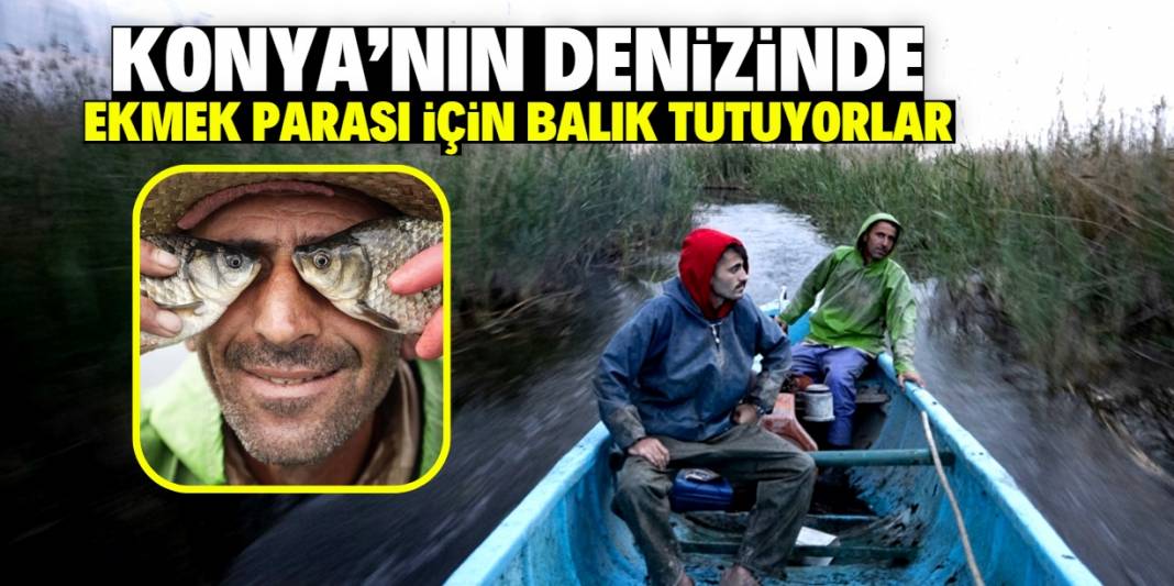 Konya'nın denizinde bir balıkçının günü böyle geçiyor 1
