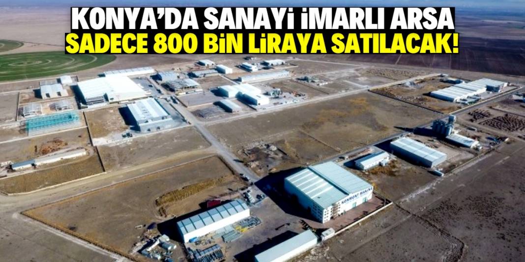 Konya'da 800 bin liraya sanayi imarlı arsa satılacak! Yetişen alıyor 1