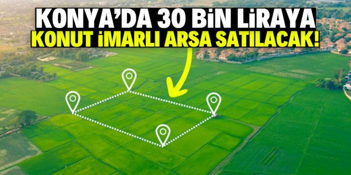 Konya'da 30 bin liraya konut imarlı arsalar satılacak! Hazineye ait arsaların tam listesi
