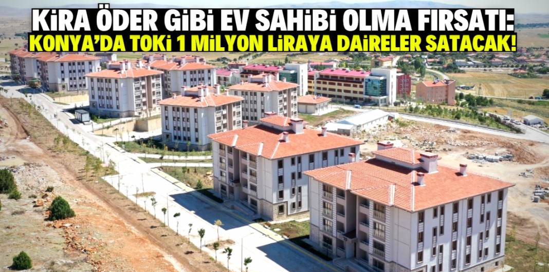 Konya'da TOKİ 1 milyon liraya sıfır daireler satacak! Aylık ödemesi14 bin lira 1