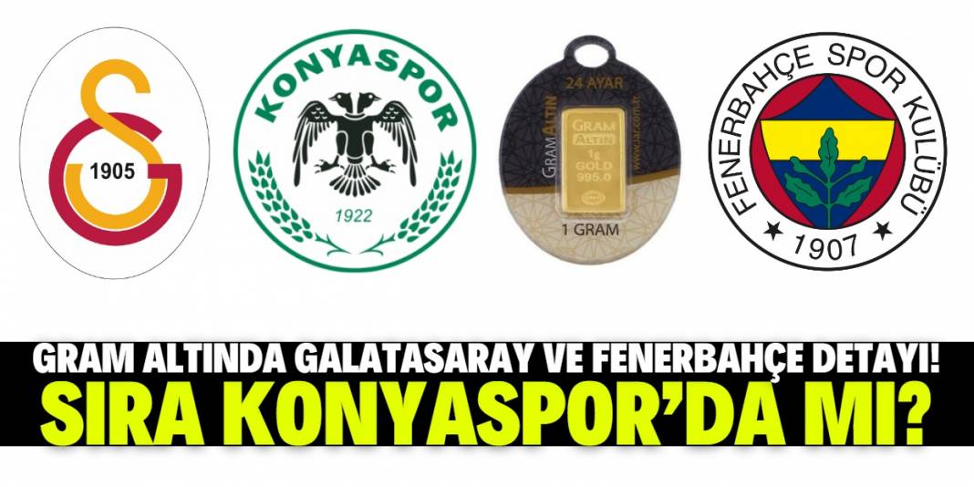 Gram altında Galatasaray ve Fenerbahçe detayı! Sıra Konyaspor'da mı? 1