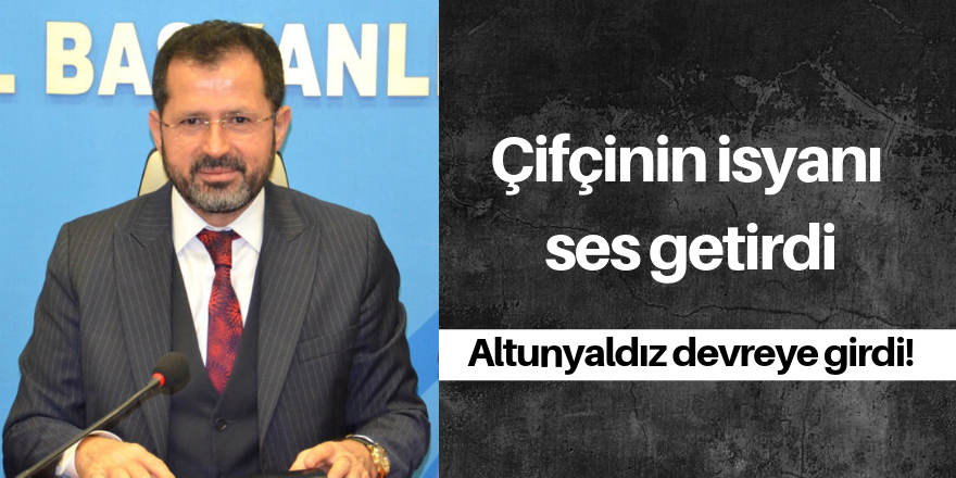 Altunyaldız çiftçinin  isyanına sessiz kalmadı