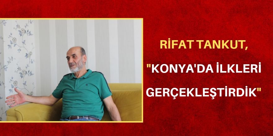 Konya’da ilkleri  gerçekleştirdik