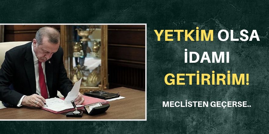 İdam meclisten geçerse onaylarım!