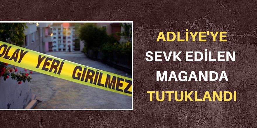 Adliyeye sevk edilen zanlı tutuklandı