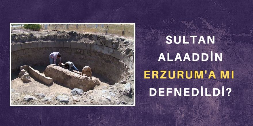 Erzurum'a mı defnedildi?