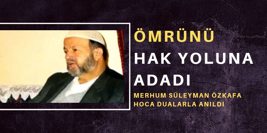 Süleyman Özkafa  Hocaefendi anıldı