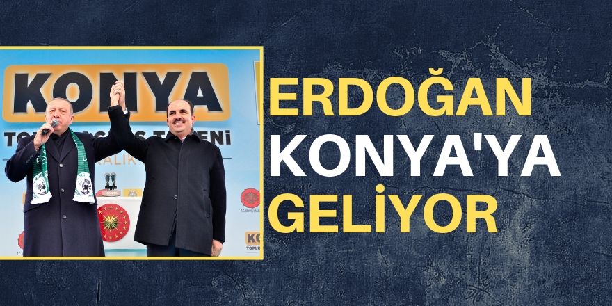 Erdoğan Pazar günü Konya’ya geliyor