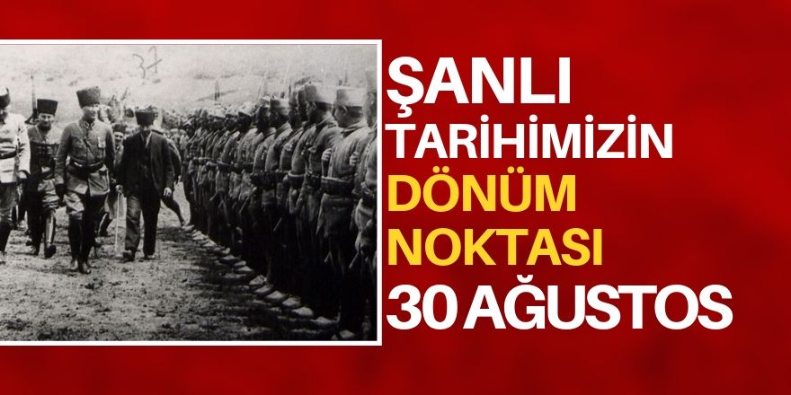 Türk milletinin şanlı tarihinin dönüm noktası: 30 Ağustos